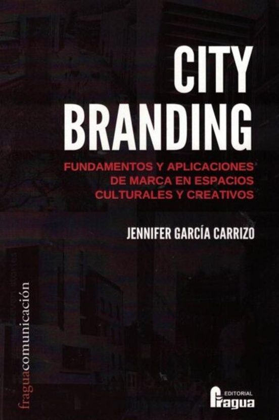 City Branding. Fundamentos Y Aplicaciones De Marca En Espacios Culturales Y Creativos