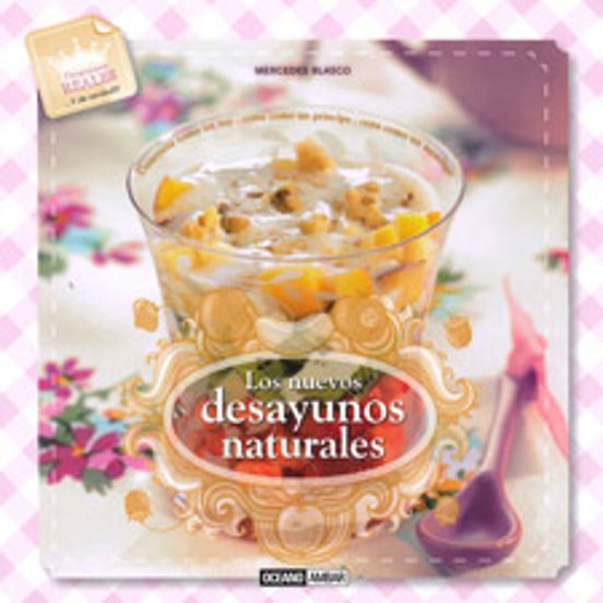 Los Nuevos Desayunos Naturales: Desayuna Como Un Rey Come Como U N Pri