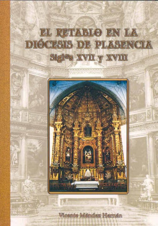 El Retablo En La Diocesis De Plasencia: Siglos Xvii Y Xviii