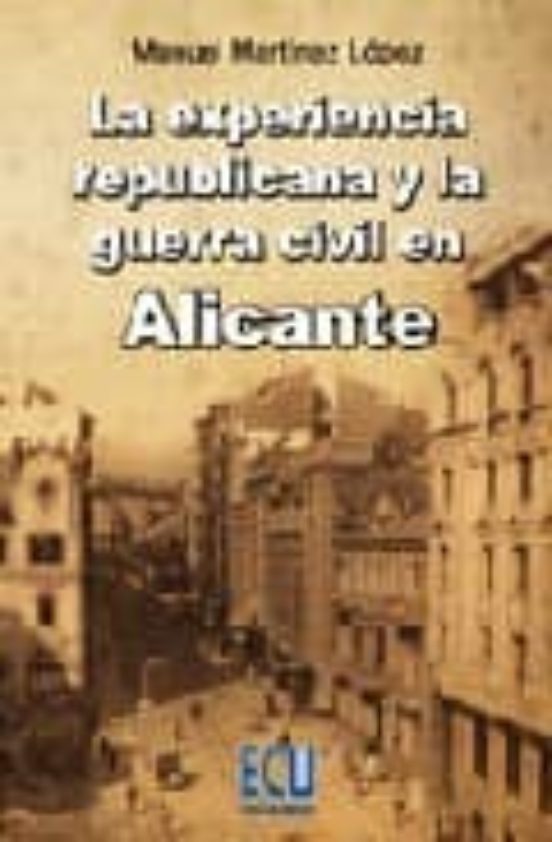 La Experiencia Republicana Y La Guerra Civil En Alicante