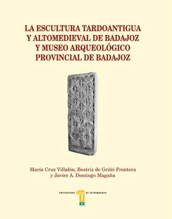 La escultura tardoantigua y altomedieval de Badajoz y Museo Arqueológico Provincial de Badajoz