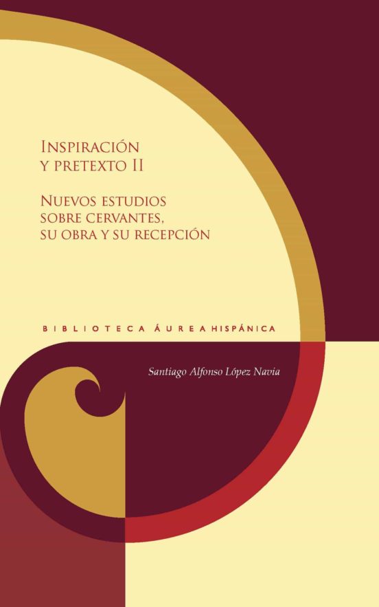 Inspiracion Y Pretexto Ii. Nuevos Estudios Sobre Cervantes Su Obra Y S