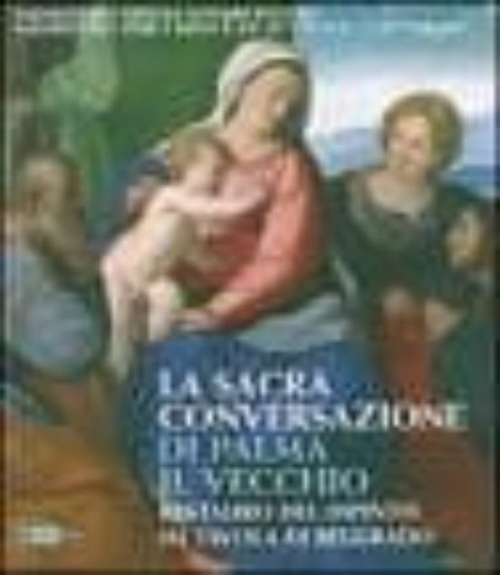 La Sacra Conversazione Di Palma Il Vecchio. Restauro Del Dipinto Su Ta