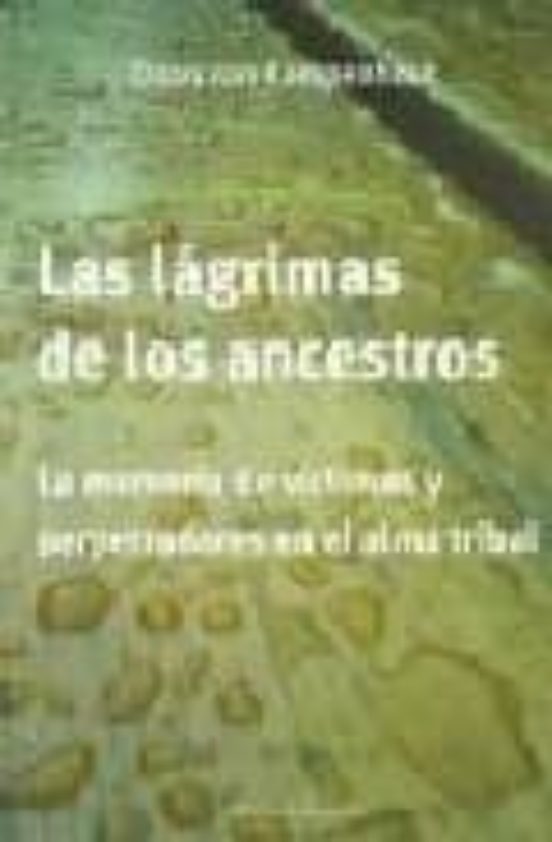 Las Lagrimas De Los Ancestros: La Memoria De Victimas Y Perpetrad Ores