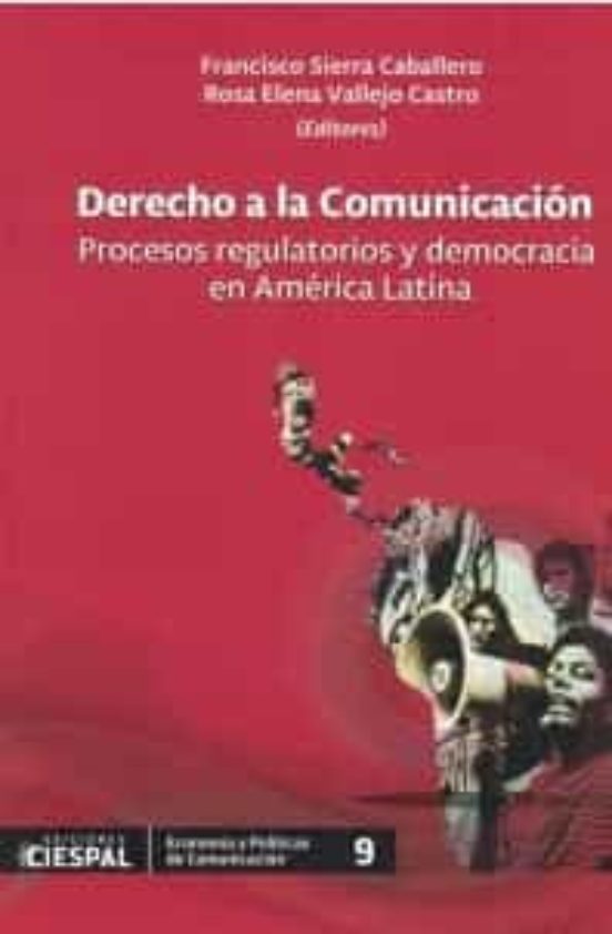Derecho a la Comunicacion. Procesos Regulatorios y Democracia en Ameri