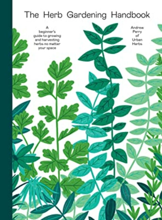The Herb Gardening Handbook: A Beginners Guide To Growing And Harvest
