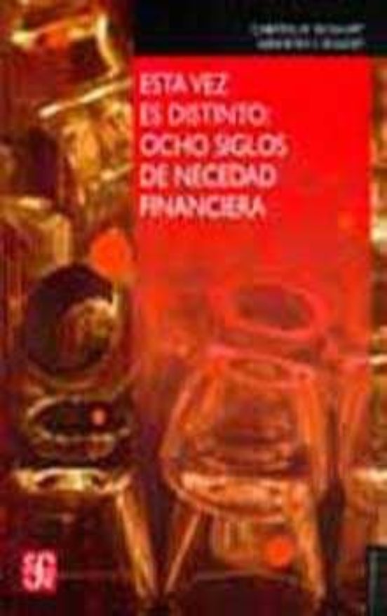 Esta Vez Es Distinto: Ocho Siglos De Necesidad Financiera