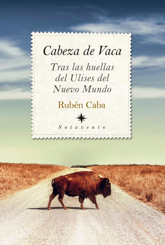 Cabeza De Vaca. Tras Las Huellas Del Ulises Del Nuevo Mundo