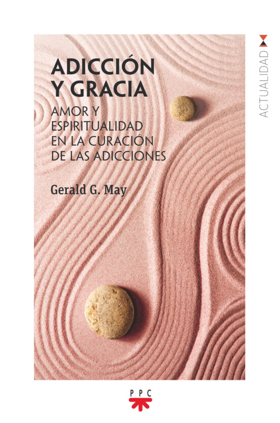 Adiccion Y Gracia: Amor Y Espiritualidad En La Curación De Las Adiccio
