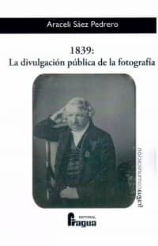 1839: La Divulgacion Publica De La Fotografia