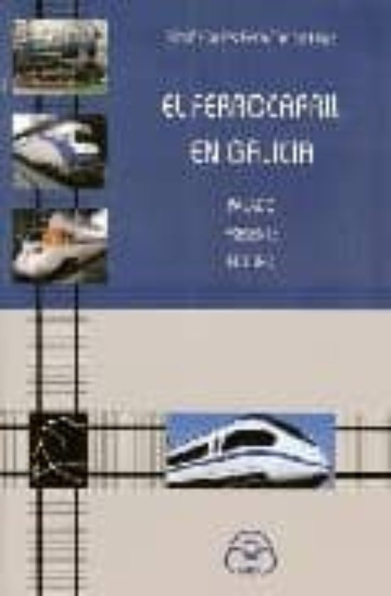 El Ferrocarril En Galicia: Pasado Presente Futuro