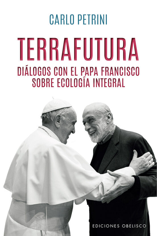 Terrafutura: Dialogos Con El Papa Francisco Sobre Ecologia Integral