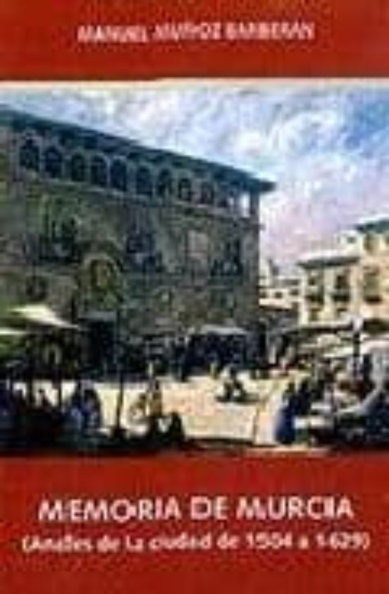 Memoria De Murcia: Anales De La Ciudad De 1504 A 1629
