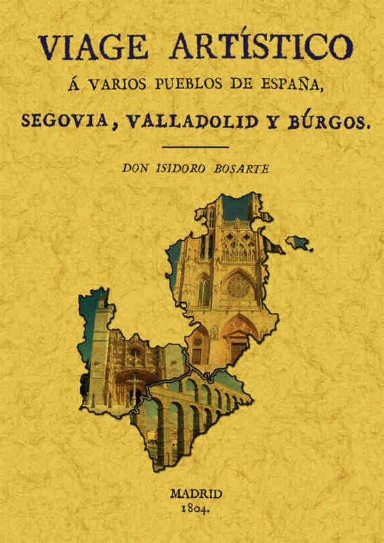 Viage A Segovia Valladolid Y Burgos: Viage Artistico A Varios Pu Eblos