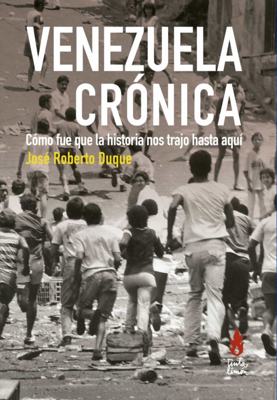 Venezuela Crónica. Cómo Fue Que La Historia Nos Trajo Hasta Aquí