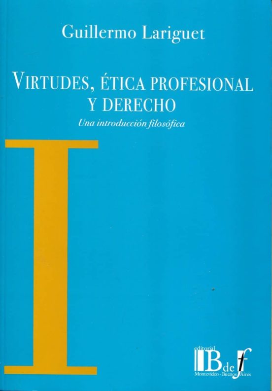 Virtudes Etica Profesional Y Derecho: Una Introduccion Filosofic A