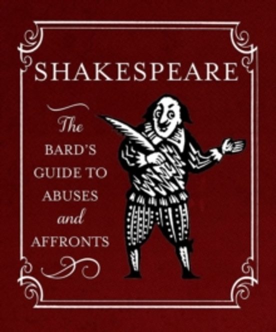 Shakespeare: The Bards Guide To Abuses And Affronts