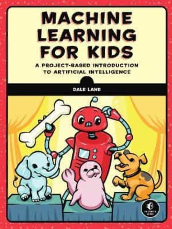Machine Learning For Kids : A Playful Introduction To Artificial Intel