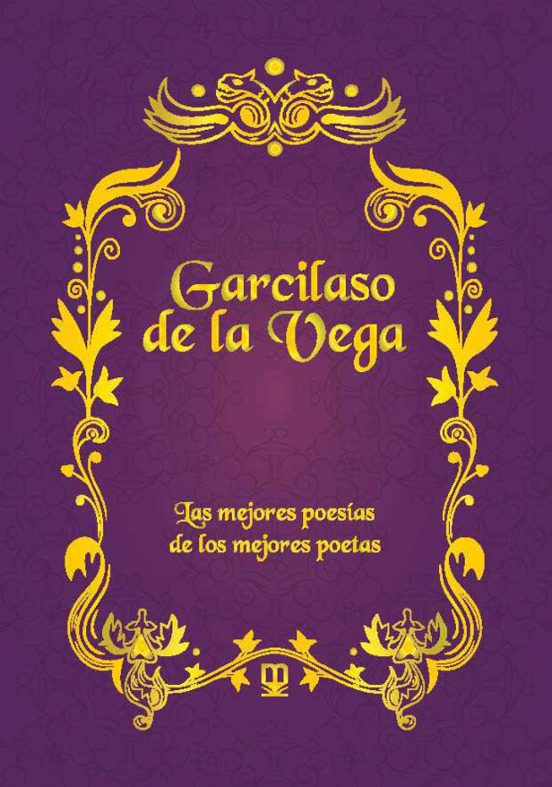 Garcilaso De La Vega: Las Mejores Poesías De Los Mejores Poetas