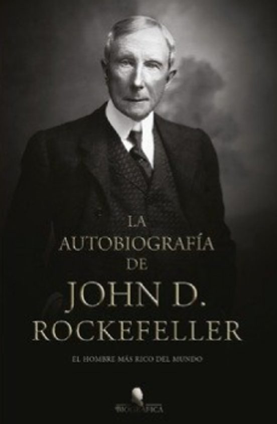 Autobiografia De John D. Rockefeller El Hombre Mas Rico Del Mundo