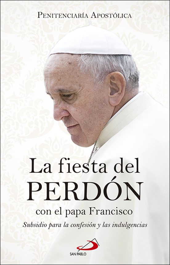 La Fiesta Del Perdon Con El Papa Francisco: Subsidio Para La Confesion