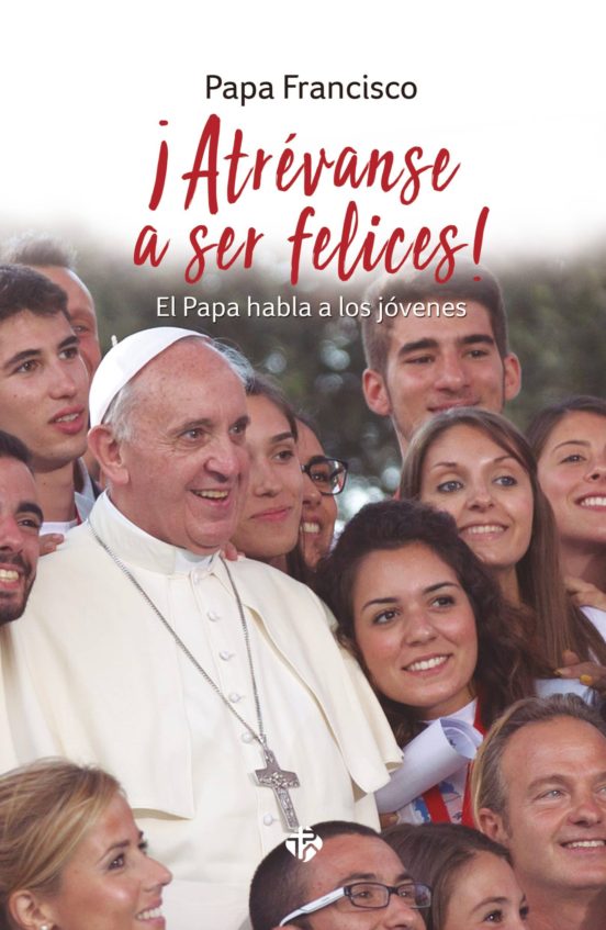 ¡atrevanse A Ser Felices! El Papa Habla A Los Jóvenes