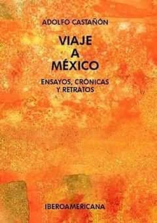 Viaje A Mexico: Ensayos Cronicas Y Retratos