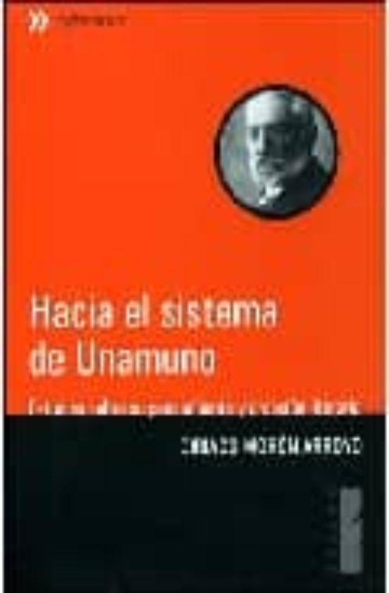 Hacia El Sistema De Unamuno: Estudios Sobre Su Pensamiento Y Crea Cion