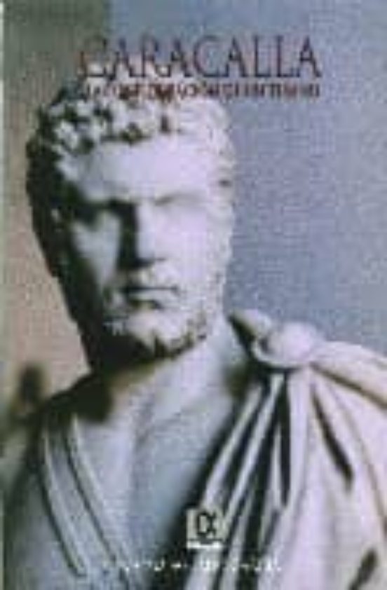 Caracalla: La Configuracion De Un Tirano