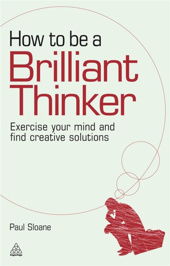 How To Be A Brilliant Thinker: Exercise Your Mind And Find Creative So