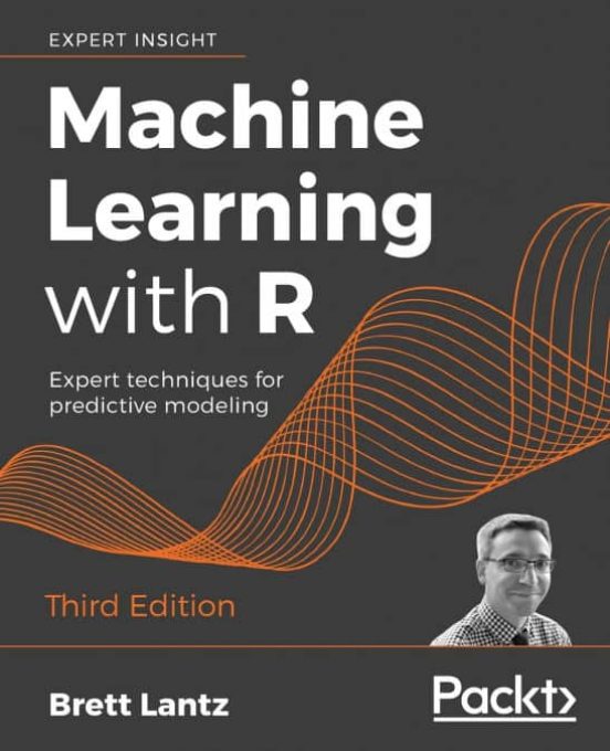 Machine Learning With R: Expert Techniques For Predictive Modeling 3rd