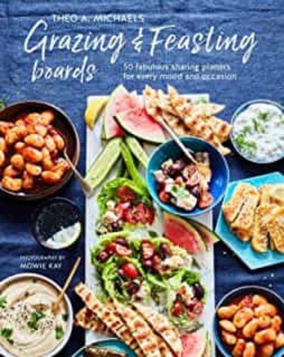 Grazing & Feasting Boards : 50 Fabulous Sharing Platters For Every Moo
