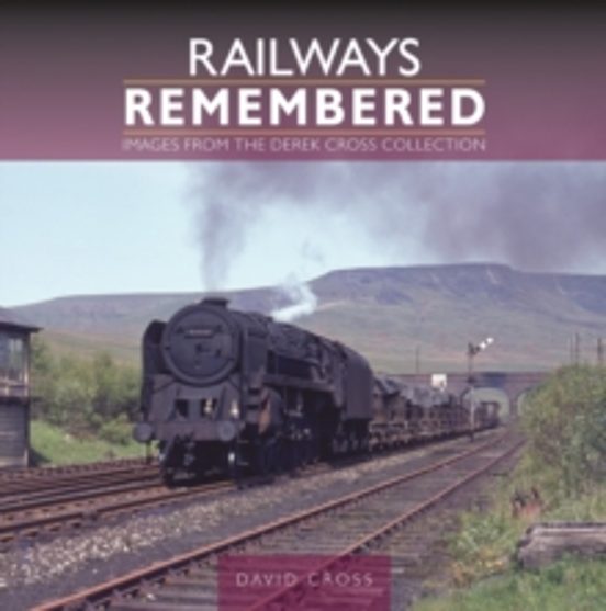 Railways Remembered: Images From The Derek Cross Collection