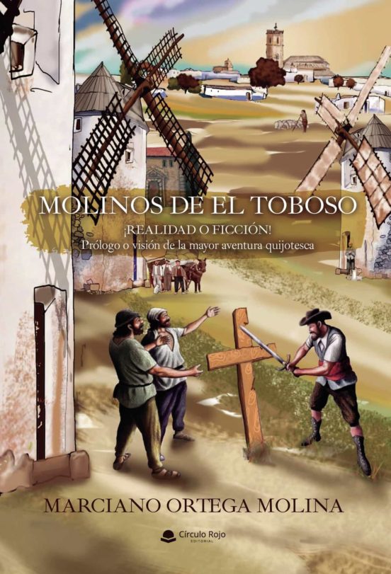 MOLINOS DE EL TOBOSO ¡Realidad O Ficción! Prólogo O Visión De La Mayor Aventura Quijotesca