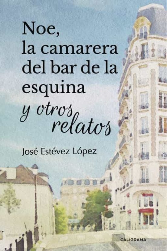 Noe La Camarera Del Bar De La Esquina Y Otros Relatos