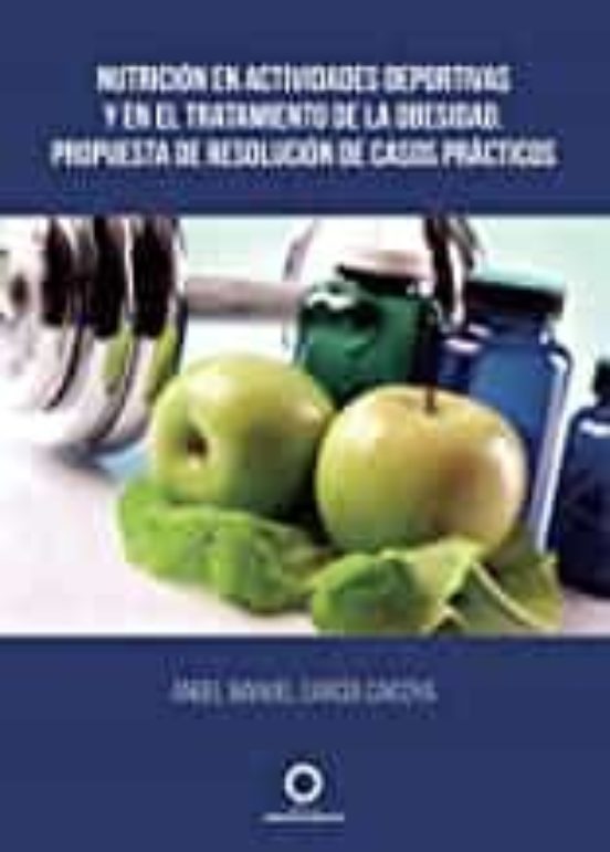 Nutrición En Actividades Deportivas Y En El Tratamiento De La Obesidad. Propuesta De Resolución De Casos Prácticos