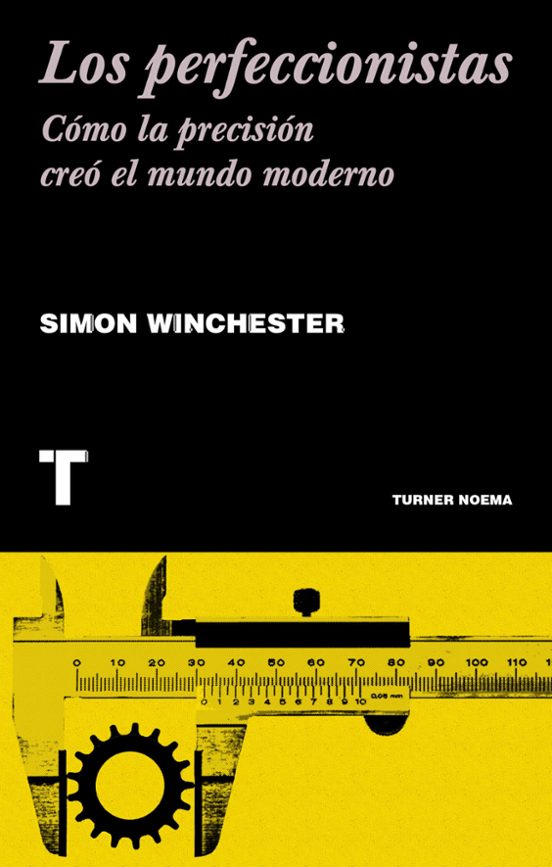 Los Perfeccionistas: Como La Precision Creo El Mundo Moderno