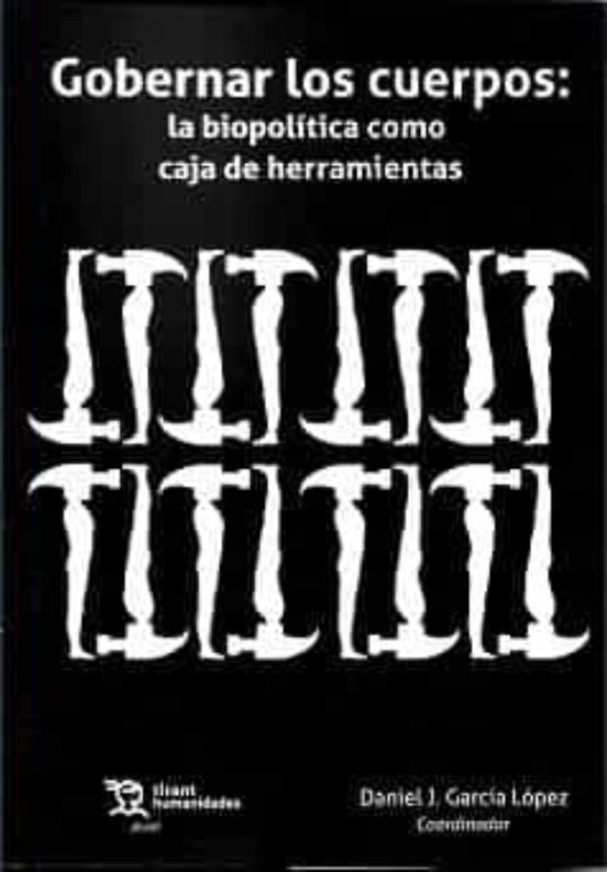 Gobernar Los Cuerpos: La Biopolítica Como Caja De Herramientas