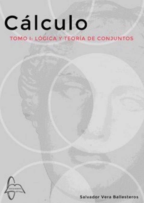 Cálculo. Tomo I: Lógica Y Teoría De Conjuntos