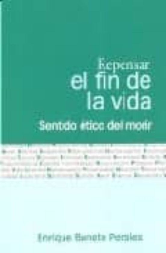 Repensar El Final De La Vida: Sentido Etico Del Morir