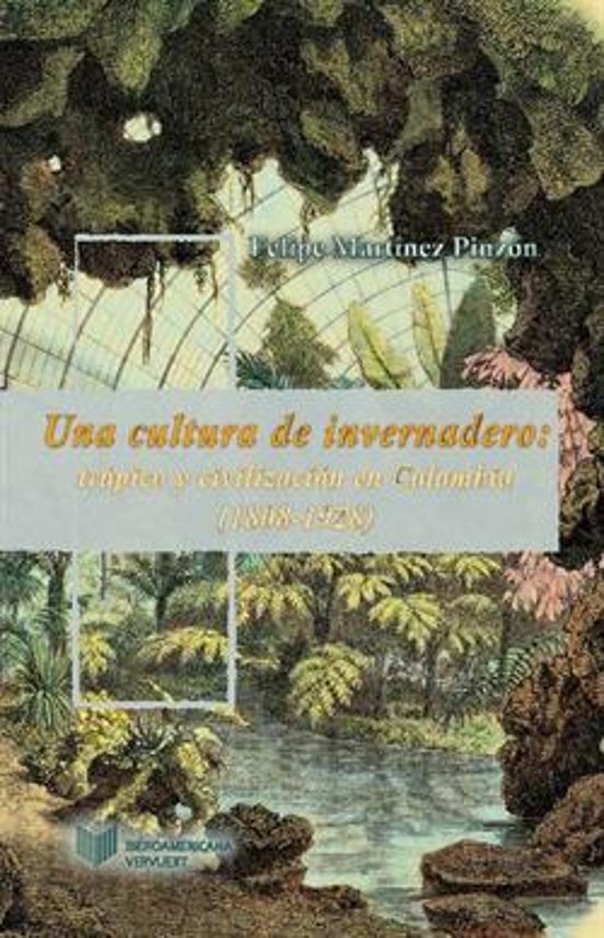 Una Cultura De Invernadero: Trópico Y Civilización En Colombia