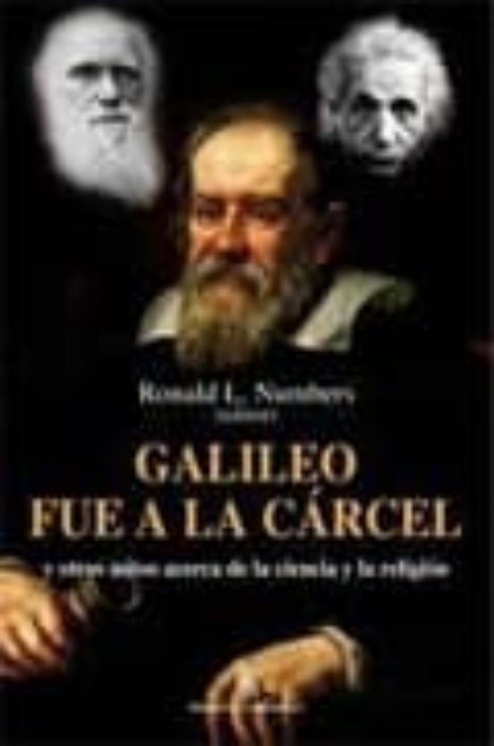 Galileo Fue A La Carcel: Y Otros Mitos Acerca De La Ciencia Y La Relig