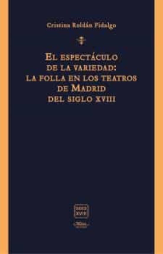 El Espectáculo De La Variedad: La Folla En Los Teatros De Madrid Del Siglo XVIII