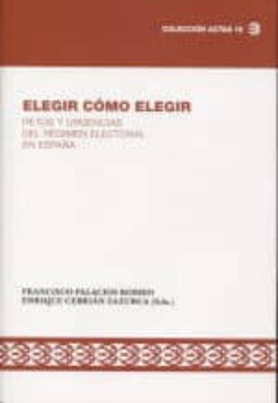 Elegir Como Elegir: Retos Y Urgencias Del Regimen Electoral En España