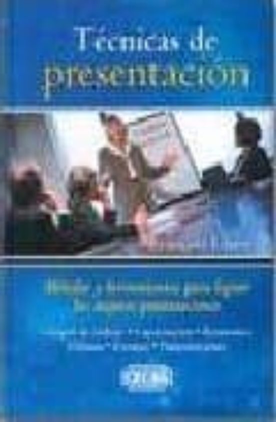 Tecnicas De Presentacion: Metodos Y Herramientas Para Lograr Las Mejor