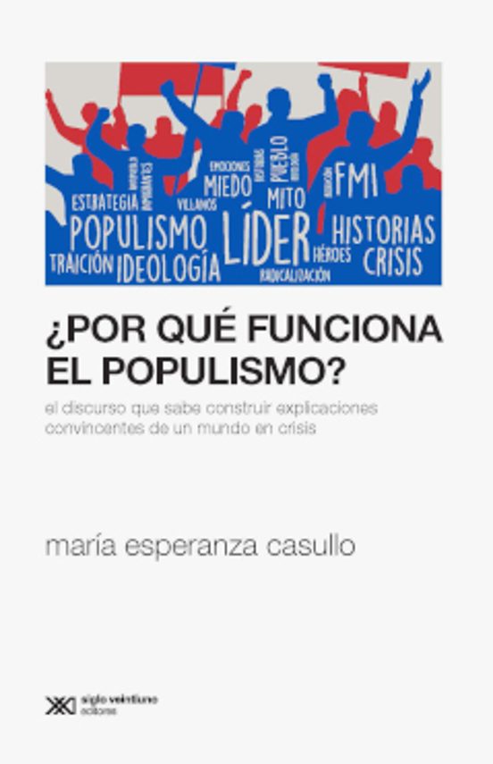 ¿por Que Funciona El Populismo?: El Discurso Que Sabe Contruir Explica