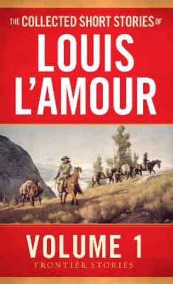 The Collected Short Stories Of Louis L Amour Volume 1: Frontier Storie