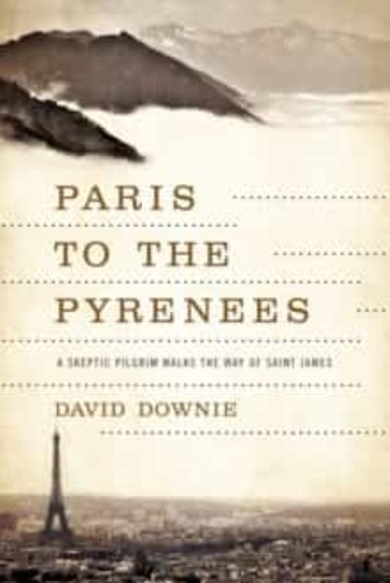 Paris To The Pyrenees: A Skeptic Pilgrim Walks The Way Of Saint James