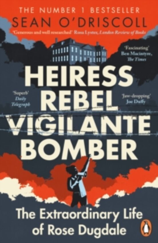 Heiress Rebel Vigilante Bomber : The Extraordinary Life Of Ros E Dugda