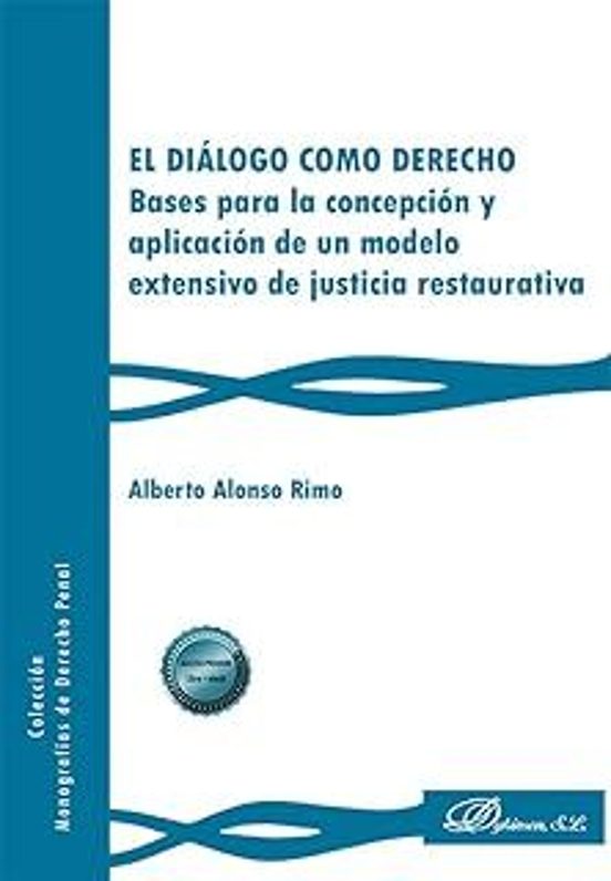 El Diálogo Como Derecho. Bases Para La Concepción Y Aplicación De Un Modelo Extensivo De Justicia Restaurativa